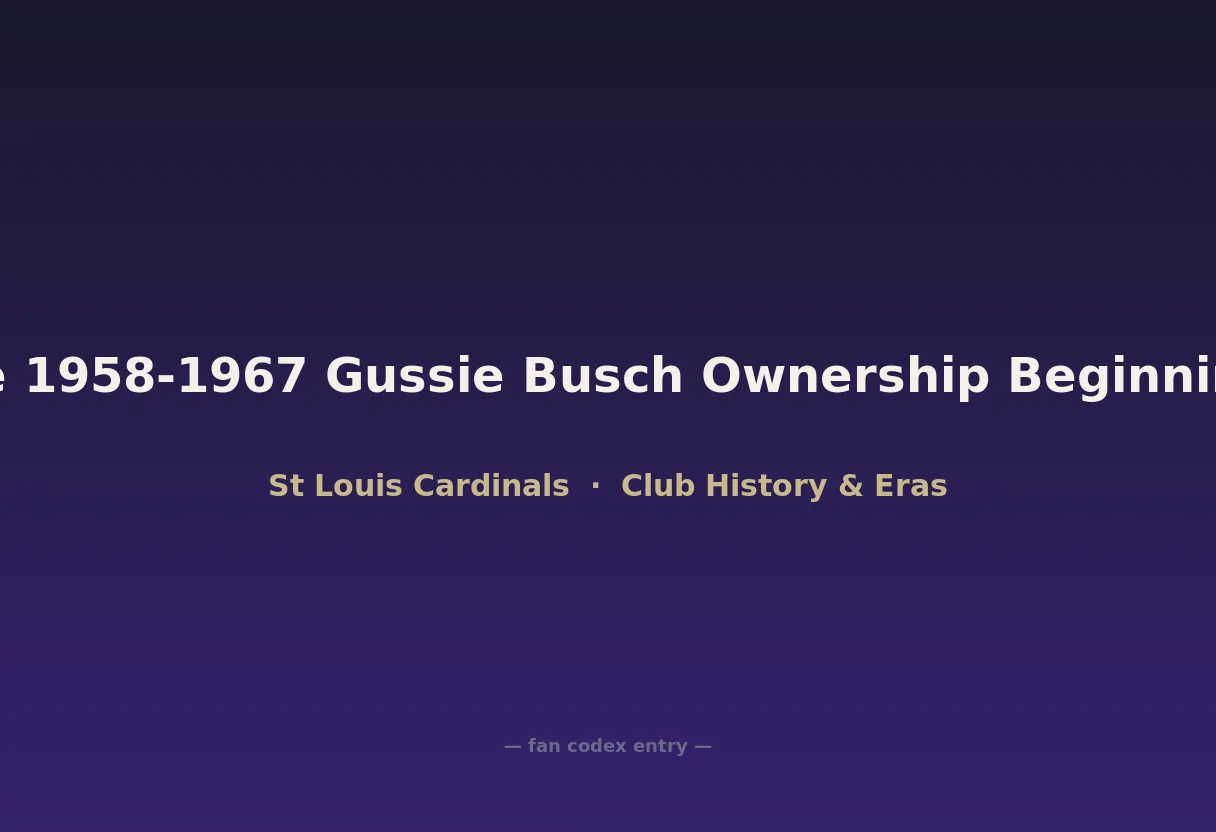 The 1958-1967 Gussie Busch Ownership Beginnings
